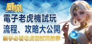 新手必看老虎機試玩教學：電子老虎機試玩流程、攻略大公開